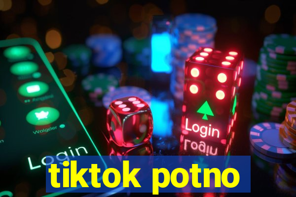 tiktok potno